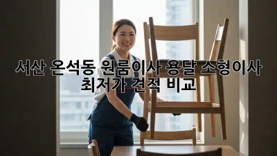 서산 온석동 원룸이사 용달 소형이사 최저가 견적 비교! ✨